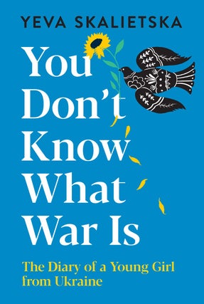 Item #10249 You Don't Know What War Is: The Diary of a Young Girl from Ukraine. Yeva Skalietska