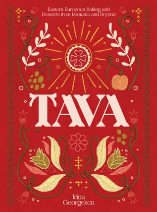 Item #10386 Tava: Eastern European Baking and Desserts From Romania & Beyond. Irina Georgescu