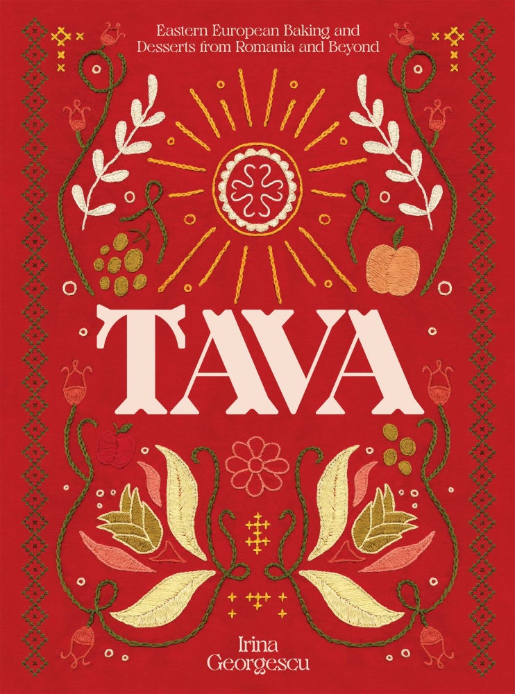 Item #10386 Tava: Eastern European Baking and Desserts From Romania & Beyond. Irina Georgescu.