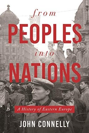 Item #10388 From Peoples Into Nations: A History of Eastern Europe. John Connelly