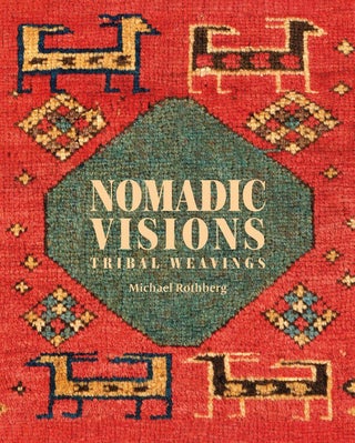 Item #10509 Nomadic Visions: Tribal Weavings from Persia and the Caucasus. Michael Rothberg
