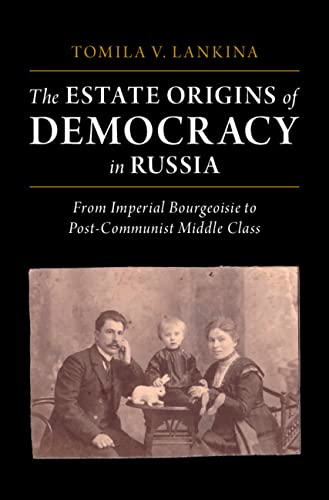 Item #10619 The Estate Origins of Democracy in Russia: From Imperial Bourgeoisie to Post-Communist Middle Class. Tomila V. Lankina.