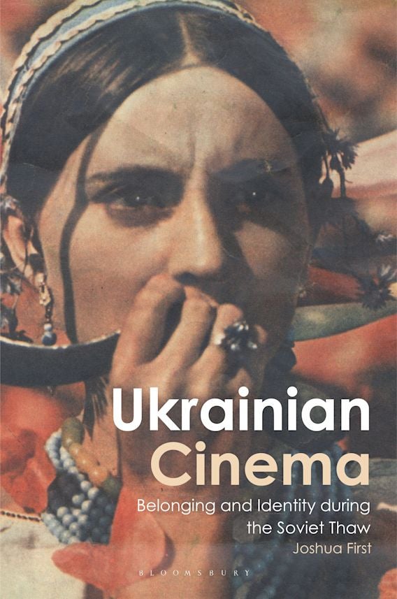 Item #10752 Ukrainian Cinema: Belonging and Identity During the Soviet Thaw. Joshua First.