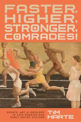 Item #10763 Faster, Higher, Stronger, Comrades!: Sports, Art, and Ideology in Late Russian and...