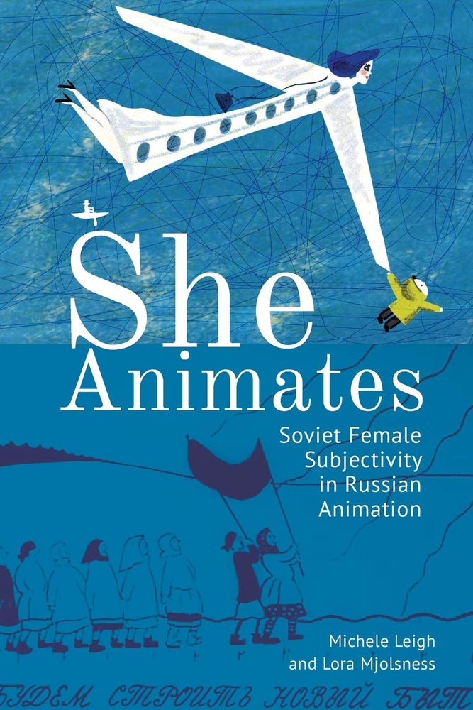 Item #10766 She Animates: Gendered Soviet and Russian Animation. Michele Leigh Lora Mjolsness.