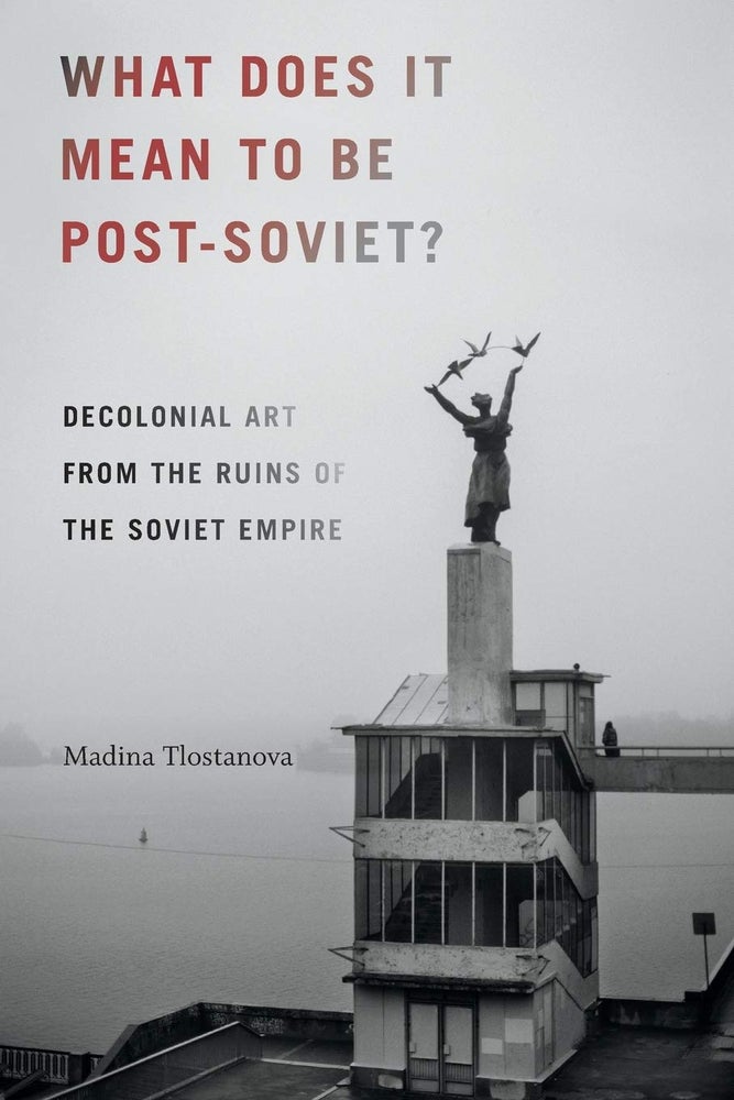 Item #10767 What Does It Mean to Be Post-Soviet?: Decolonial Art from the Ruins of the Soviet Empire. Madina Tlostanova.