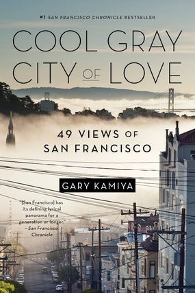 Item #10793 Cool Gray City of Love: 49 Views of San Francisco. Gary Kamiya
