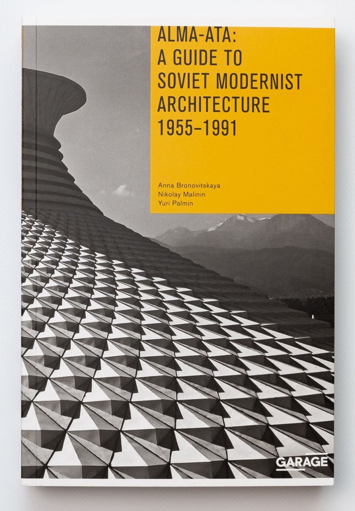 Item #10826 Alma-Ata: Soviet Modernist Architecture 1955–1991. A Guide and Reference Book. Palmin Y. Bronovitskaya A., Malinin N.