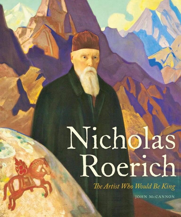 Item #10866 Nicholas Roerich: The Artist Who Would Be King. John McCannon.