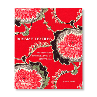 Item #10976 Russian Textiles: Printed Cloth for the Bazaars of Central Asia. Susan Meller