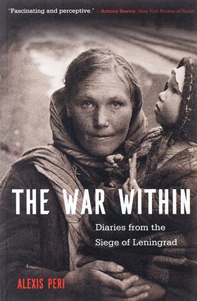 Item #11527 The War Within: Diaries from the Siege of Leningrad. Alexis Peri