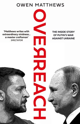 Item #12220 Overreach: The Inside Story of Putin's War Against Ukraine. Owen Matthews