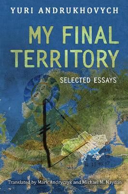 Item #12221 My Final Territory: Selected Essays. Yuri Andrukhovych