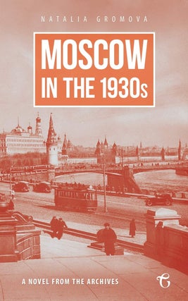Item #12559 Moscow in the 1930s: A Novel from the Archives. Natalia Gromova