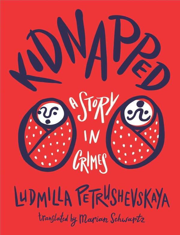 Item #12991 Kidnapped: A Story in Crimes. Ludmilla Petrushevskaya.
