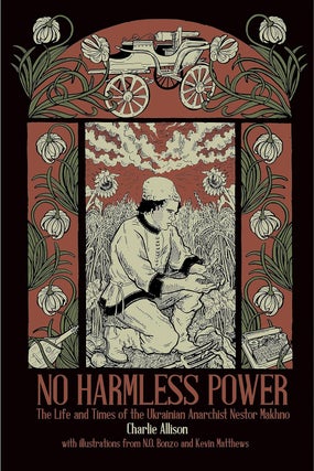 Item #12999 No Harmless Power: The Life and Times of the Ukrainian Anarchist Nestor Makhno....