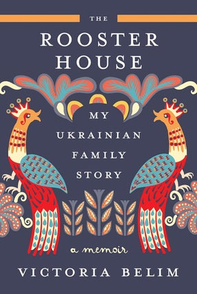 Item #13000 The Rooster House: My Ukrainian Family Story, a Memoir. Victoria Belim