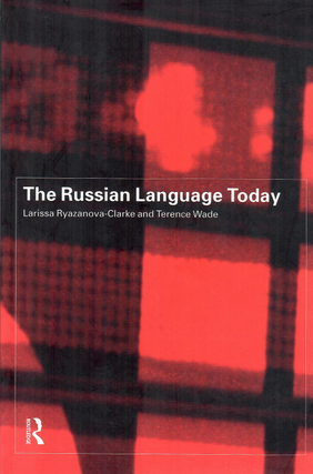 Item #13245 The Russian Language Today. Larissa Ryazanova-Clarke, Terence, Wade