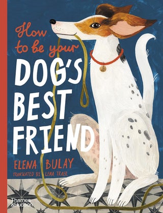 Item #14090 How to Be Your Dog's Best Friend. Elena Bulay
