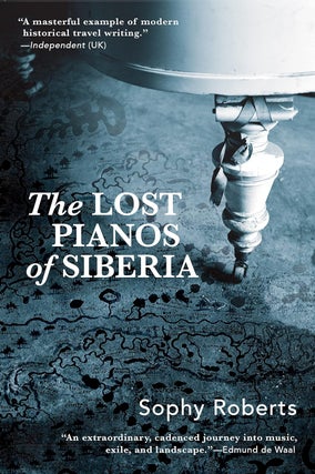 Item #14229 Lost Pianos of Siberia. Sophy Roberts