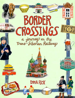 Item #14313 Border Crossings: A Journey on the Trans-Siberian Railway. Emma Fick