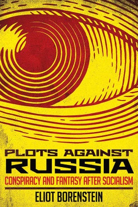 Item #15018 Plots Against Russia: Conspiracy and Fantasy After Socialism. Eliot Borenstein