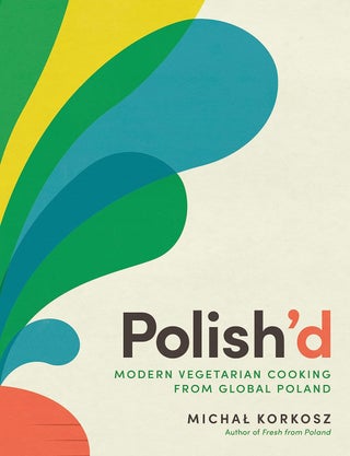 Item #15049 Polish'd: Modern Vegetarian Cooking from Global Poland. Michal Korkosz