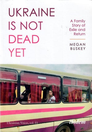 Item #15250 Ukraine Is Not Dead Yet: A Family Story of Exile and Return. Megan Buskey