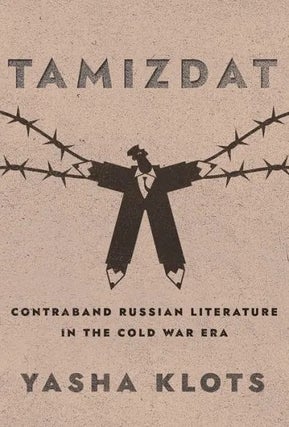 Item #15678 Tamizdat: Contraband Russian Literature in the Cold War Era. Yasha Klots