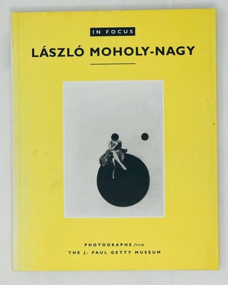 Item #16103 In Focus: Laszlo Moholy-Nagy : Photographs from the J. Paul Getty Museum. K. Ware