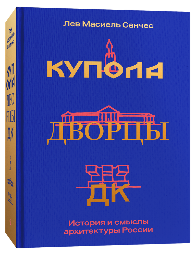 Item #16541 Купола, дворцы, ДК. История и смыслы архитектуры России. Лев Масиель Санчес.