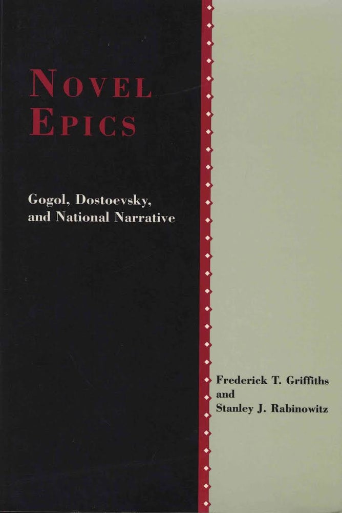 Item #1785 Novel Epics. Gogol, Dostoevsky, and National Narrative. Frederick T. Griffiths, Stanley J. Rabinowitz.