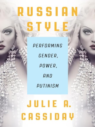 Item #18203 Russian Style: Performing Gender, Power, and Putinism. Julie A. Cassiday