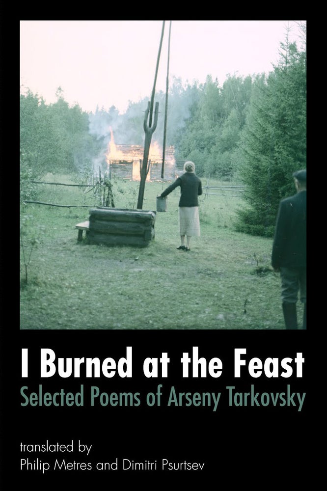 Item #2116 I Burned at the Feast: Selected Poems of Arseny Tarkovsky. A. Tarkovsky.