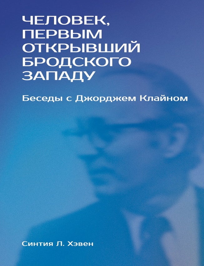 Item #21231 "Человек, первым открывший Бродского Западу": Беседы с Джорджем Клайном. С.Л Хэвен.