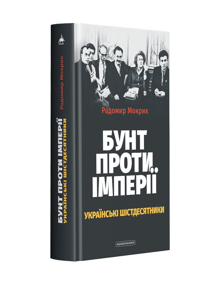 Item #25329 Бунт проти імперії: українські шістдесятники. Р. Мокрик.