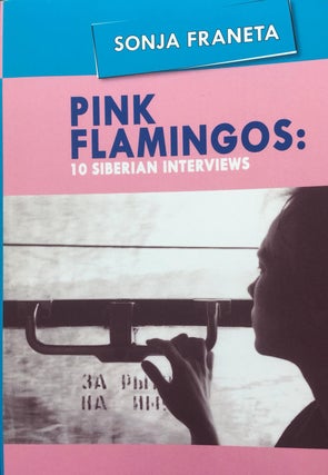 Item #2590 Pink Flamingos. 10 Siberian Interviews. Sonja Franeta