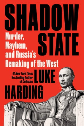 Item #2612 Shadow state: Murder, Mayhem, and Russia's Remaking of the West. L. Harding
