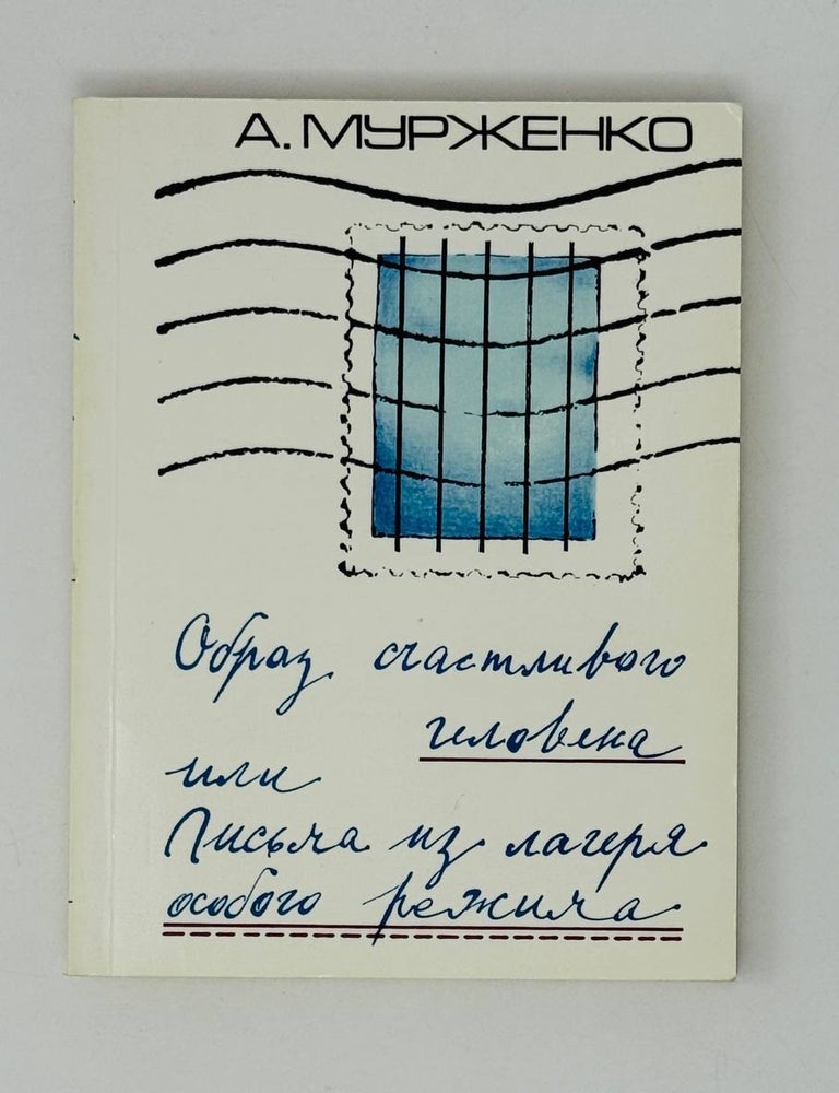 Item #27446 Образ счастливого человека, или письма из лагеря особого режима. А. Мурженко.