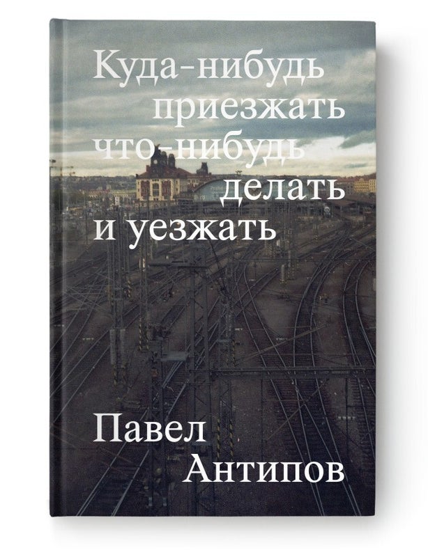 Item #28330 Куда-нибудь приезжать что-нибудь делать и уезжать. П. Антипов.