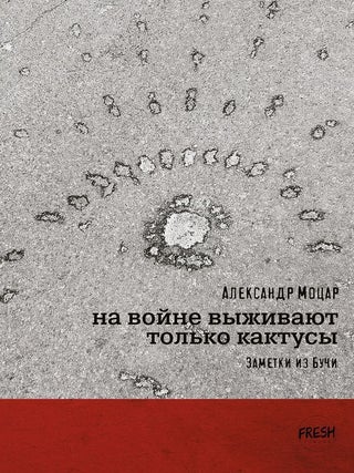 На войне выживают только кактусы. Заметки из Бучи. А. Моцар.