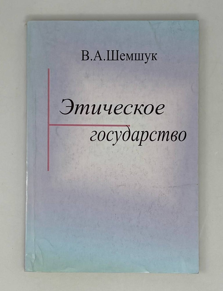 Item #28878 Этическое государство. Прошлое, настоящее, будущее. В.А Шемшук.