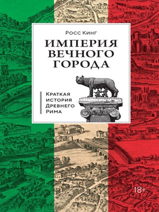 Империя Вечного города: Краткая история Древнего Рима. Р. Кинг.