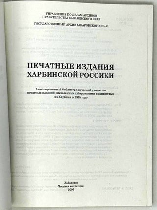 Печатные издания харбинской россики. Аннотированный библиографический указатель печатных изданий, вывезенных хабаровскими архивистами их Харбина в 1945 году