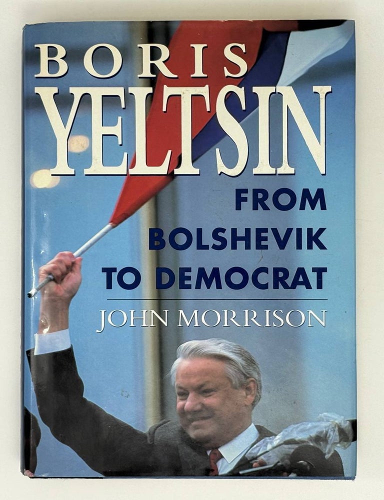 Item #31199 Boris Yeltsin: From Bolshevik to Democrat. J. Morrison.