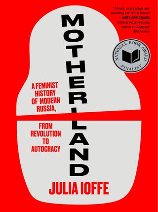 Item #31628 Motherland: A Feminist History of Modern Russia, from Revolution to Autocracy. Julia...