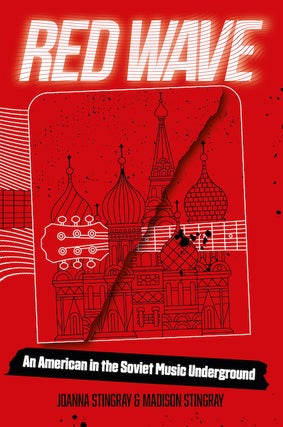 Item #3255 Red Wave: An American in the Soviet Music Underground. Madison Stingray Joanna Stingray