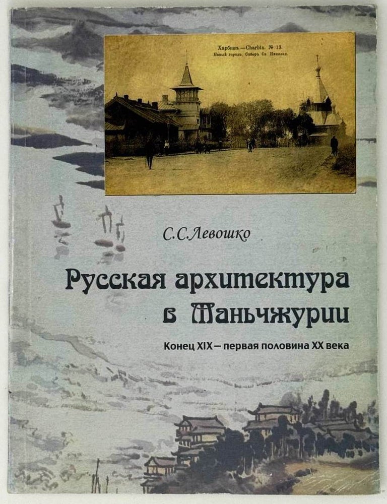 Item #33403 Русская архитектура в Маньчжурии. Конец XIX &ndash; первая половина XX века. С.С Левошко.