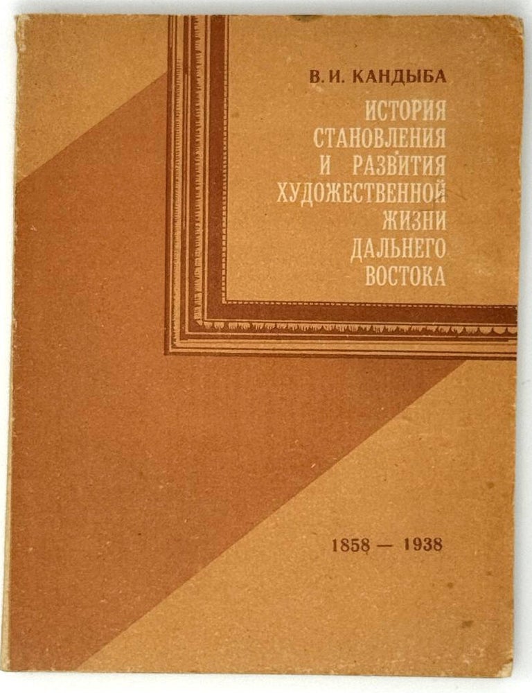 Item #33421 История становления и развития художественной жизни Дальнего Востока (1858-1938 гг.). 125-летию Владивостока посвящается. В.И Кандыба.