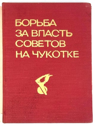 Борьба за власть Советов на Чукотке (1919-1923 гг.). Сборник документов и материалов
